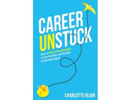 Livro Career Unstuck How to Play to Your Strengths to Find Freedom and Purpose in Your Work Again de Charlotte Blair (Inglês)