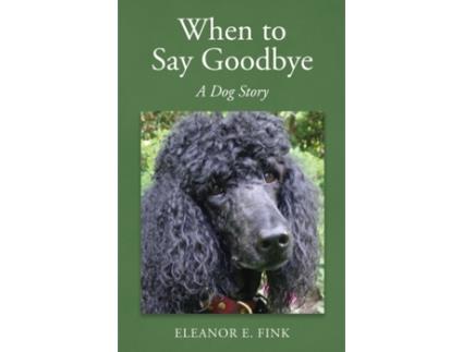 Livro When to Say Goodbye—A Dog Story Eleanor E. Fink (Inglês)