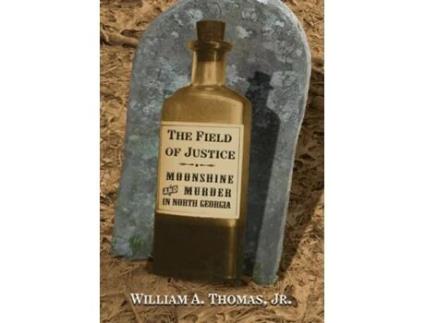 Livro The Field of Justice Moonshine and Murder In North Georgia de William A Thomas (Inglês)