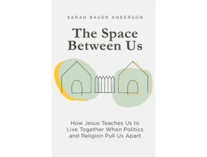 Livro The Space Between Us: How Jesus Teaches Us to Live Together When Politics and Religion Pull Us Apart Sarah Bauer Anderson (Inglês)