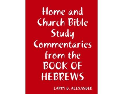 Livro Home and Church Bible study commentaries from the Book of Hebrews Larry D. Alexander (Inglês)