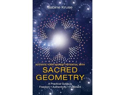Livro Activate Your Highest Potential With Sacred Geometry A Practical Guide to Freedom, Authenticity and Fulfilment de Sabine Kruse (Inglês)