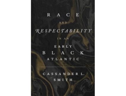 Livro Race and Respectability in an Early Black Atlantic de Cassander L Smith (Inglês - Capa Dura)