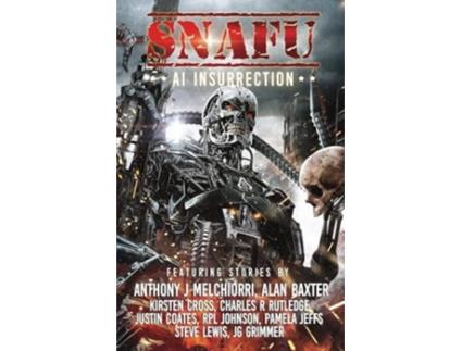 Livro SNAFU AI Insurrection de Anthony J Melchiorri, Alan Baxter et al. (Inglês)