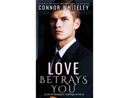 Livro Love Betrays You A Gay Spy Romantic Suspense Novella de Connor Whiteley (Inglês)