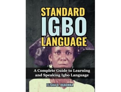 Livro Standard Igbo Language A Complete Guide to Learning and Speaking Igbo Language de Elisha O Ogbonna (Inglês - Capa Dura)