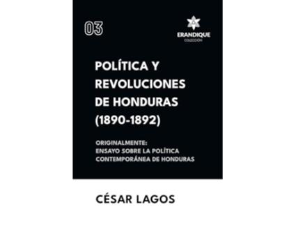 Livro Política y Revoluciones de Honduras Originalmente Ensayo sobre la política contemporánea de Honduras de César Lagos (Espanhol)