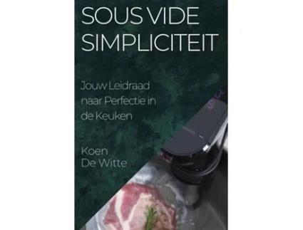 Livro Sous Vide Simpliciteit Jouw Leidraad naar Perfectie in de Keuken de Koen De Witte (Inglês)