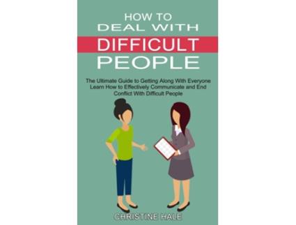 Livro How to Deal With Difficult People Learn How to Effectively Communicate and End Conflict With Difficult People de Christine Hale (Inglês)