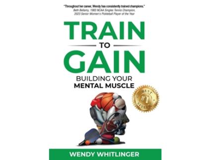 Livro Train to Gain Building Your Mental Muscle de Wendy Whitlinger (Inglês)