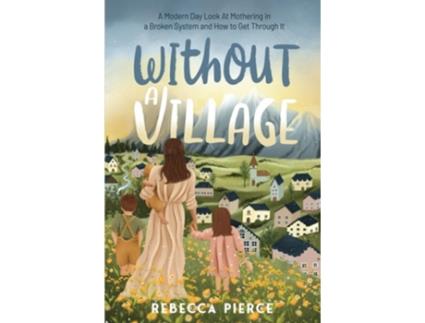 Livro Without a Village A Modern Day Look at Mothering in a Broken System and How to Get Through It de Rebecca Pierce (Inglês)