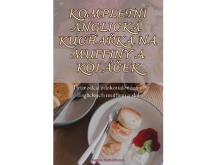 Livro KOMPLETNÍ ANGLICKÁ KUCHARKA NA MUFFINY A KOLÁCEK de Radka Kudlácková (Inglês)