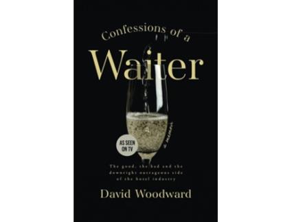 Livro Confessions of a Waiter The Good, the Bad and the Downright Outrageous Side of the Hotel Industry de David Woodward (Inglês)