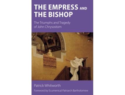 Livro The Empress and the Bishop The Triumphs and Tragedy of John Chrysostom de Patrick Whitworth (Inglês)