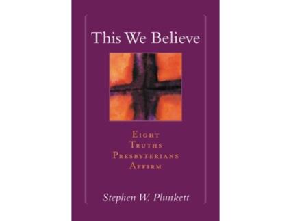 Livro This We Believe: Eight Truths Presbyterians Affirm Stephen W. Plunkett (Inglês)