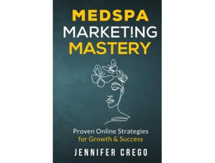 Livro Medspa Marketing Mastery Proven Online Strategies for Growth amp Success de Jennifer Crego (Inglês)