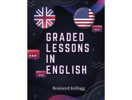 Livro Graded Lessons in English Practical Lessons, Carefully Graded and Adapted to the Class-Room de Brainerd Kellogg (Inglês)