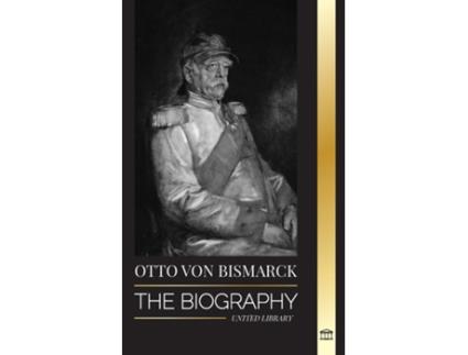 Livro Otto von Bismarck The Biography of a Conservative German Diplomat Chancellor and Prussian Politics de United Library (Inglês)