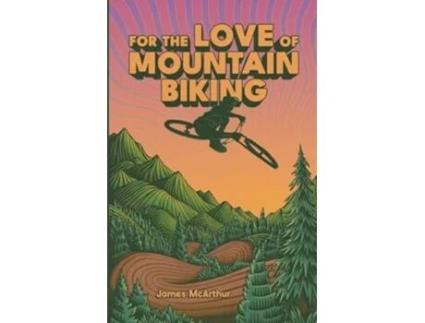 Livro For the Love of Mountain Biking de James McArthur (Inglês)