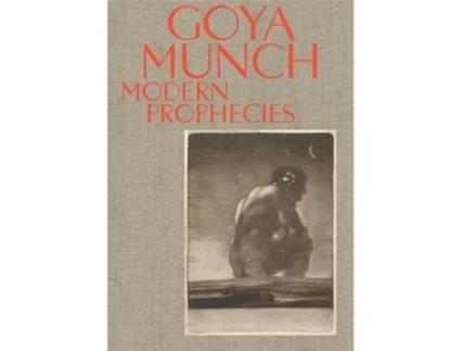 Livro Goya And Munch Modern Prophecies De Trine Otte Bak Nielsen, Manuela B Mena Marques Et Al. (inglês - Capa Dura)