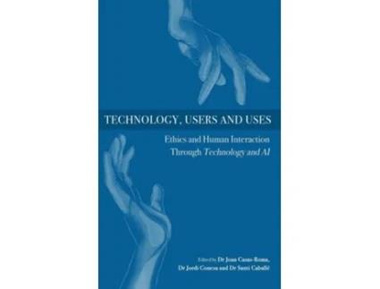 Livro Technology, Users and Uses Ethics and Human Interaction Through Technology and AI de Joan Casas-roma (Inglês - Capa Dura)