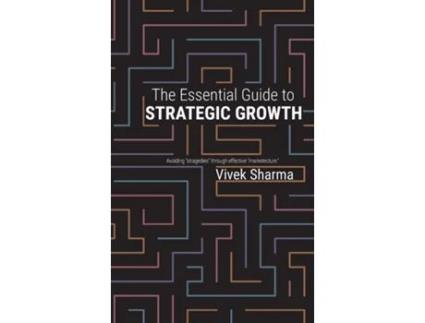 Livro The Essential Guide to Strategic Growth Avoiding quotstragediesquot through effective quotmarketecturequot de Vivek Sharma (Inglês)