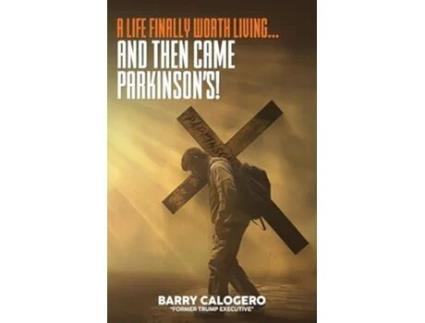 Livro A Life Finally Worth Living...And Then Came Parkinsons de Barry Calogero (Inglês)