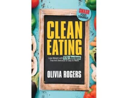 Livro Clean Eating Lose Weight With 172 Recipes That Are Delicious Amp Easy To Make De Olivia Rogers (inglês)