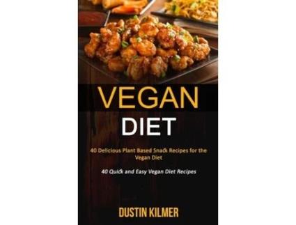 Livro Vegan Diet 40 Delicious Plant Based Snack Recipes For The Vegan Diet De Dustin Kilmer (inglês)