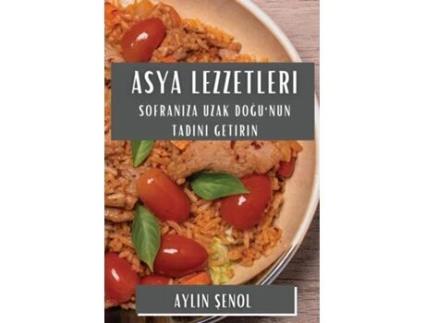 Livro Asya Lezzetleri Sofraniza Uzak Dogunun Tadini Getirin de Aylin Senol (Inglês)