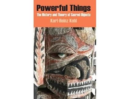Livro Powerful Things The History And Theory Of Sacred Objects De Karl-heinz Kohl (inglês - Capa Dura)