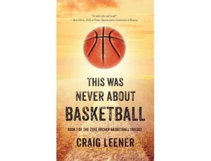 Livro This Was Never About Basketball Book 1 of the Zeke Archer Basketball Trilogy de Leener, Craig et al. (Inglês)