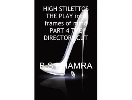 Livro HIGH STILETTOS IN TWO FRAMES OF MIND THE PLAY PART 4 THE DIRECTORS CUT de B S BHAMRA (Inglês)