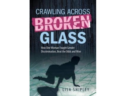 Livro Crawling Across Broken Glass: How One Woman Fought Gender Discrimination, Beat the Odds, and Won Lisa Shipley (Inglês)