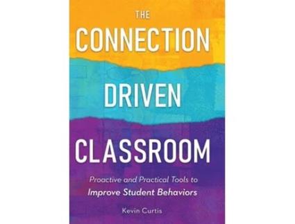 Livro The Connection-Driven Classroom Proactive and Practical Tools to Improve Student Behaviors de Kevin Curtis (Inglês)