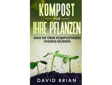 Livro Kompost Für Ihre Pflanzen Was Sie Über Kompostieren Wissen Müssen De David Brian (inglês)