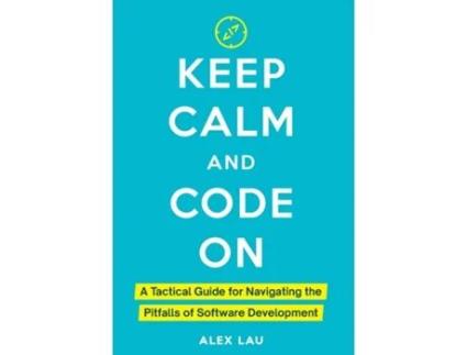 Livro Keep Calm And Code On A Tactical Guide for Navigating the Pitfalls of Software Development de Alex Lau (Inglês)