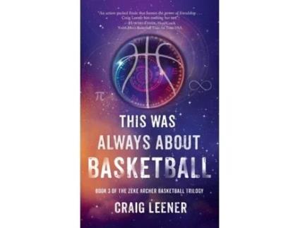 Livro This Was Always About Basketball Book 3 of the Zeke Archer Basketball Trilogy de Craig Leener (Inglês)
