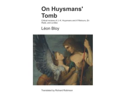 Livro On Huysmans Tomb Critical reviews of J.-K. Huysmans and À Rebours, En Rade, and Là-Bas de Léon Bloy (Inglês)