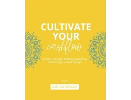 Livro Cultivate Your Cashflow Create a Money-Making Marketing Plan Using Human Design de Lise Cartwright (Inglês)