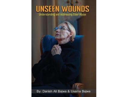 Livro Unseen Wounds Understanding and Addressing Elder Abuse de Danish Ali Bajwa e Usama Bajwa (Inglês)