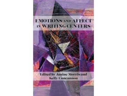Livro Emotions And Affect In Writing Centers De Janine Morris E Kelly Concannon (inglês - Capa Dura)