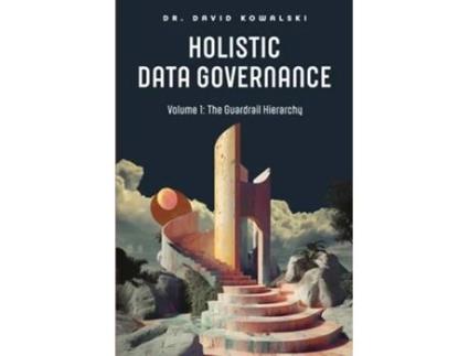 Livro Holistic Data Governance The Guardrail Hierarchy de David Kowalski (Inglês)