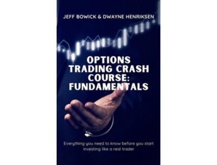 Livro Options Trading Crash Course - Fundamentals De Jeff Bowick E Dwayne Henriksen (inglês - Capa Dura)