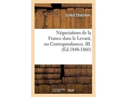 Livro Négociations de la France dans le Levant, ou Correspondances. III. de CHARRIERE E (Francês)