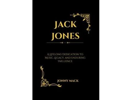 Livro Jack Jones A Lifelong Dedication to Music, Legacy, and Enduring Influence de Jonny Mack (Inglês)