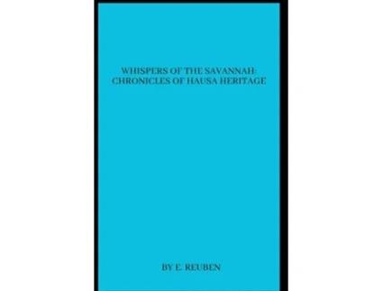 Livro Whispers of the Savannah Chronicles of Hausa Heritage de E Reuben (Inglês)