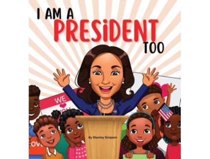 Livro I Am A President Too Inspired By Kamala Harriss Young Dreams, Big Changes de Shanley Simpson (Inglês - Capa Dura)