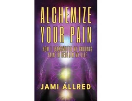 Livro Alchemize Your Pain How I Transmuted my Chronic Pain to Reclaim my Life de Jami Allred (Inglês)