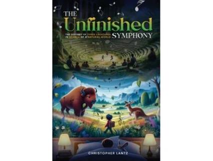 Livro The Unfinished Symphony The Odyssey of Three Creatures in Search of a Natural World de Christopher Lantz (Inglês)